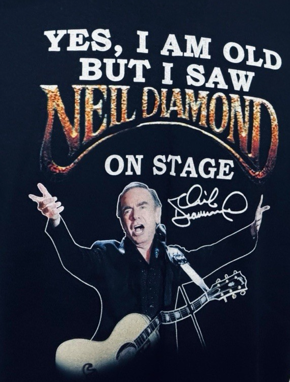 Neil Diamond Autograph T-SHIRT "YES, I AM OLD BUT I SAW NEIL DIAMOND ON STAGE"
